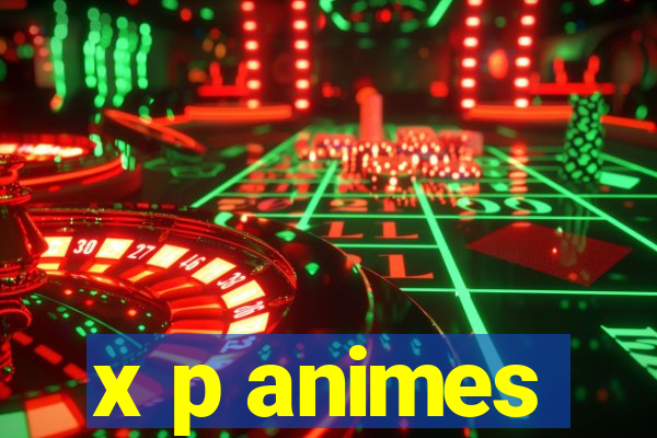 x p animes